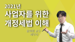 2021년 사업자를 위한 개정세법 이해 – 윤희원