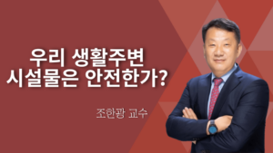 우리 생활주변 시설물은 안전한가? – 조한광